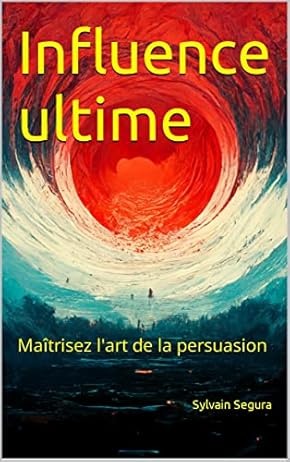 Couverture du livre Influence ultime — Maîtrisez l’art de la persuasion de Sylvain Segura