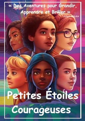 Couverture du livre Petites Étoiles Courageuses: « Des Aventures pour Grandir, Apprendre et Briller » de Sylvain Segura